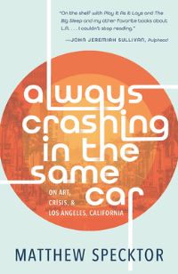 Book Cover for Always Crashing in the Same Car by Matthew Specktor