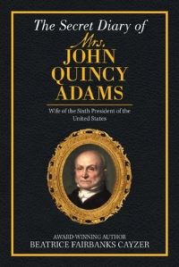 Book Cover for The Secret Diary of Mrs. John Quincy Adams by Beatrice Fairbanks Cayzer