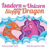 Book Cover for Isadorn the Unicorn and the Sloppy Dragon by Angela Castillo