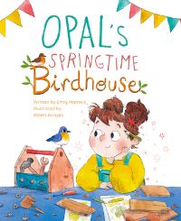 Book Cover for Opal's Springtime Birdhouse by Emily Matheis