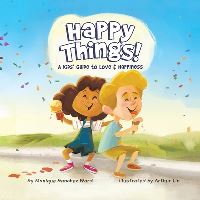 Book Cover for Happy Things! A Kids' Guide to Love & Happiness by Monique Sanchez Ward