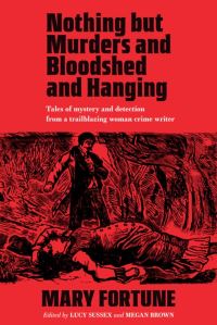 Book Cover for Nothing but Murders and Bloodshed and Hanging by Mary Fortune