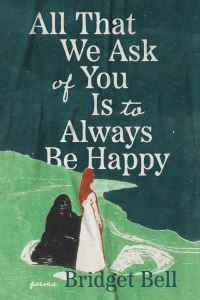 Book Cover for All That We Ask of You Is to Always Be Happy by Bridget Bell