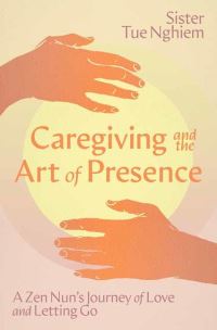 Book Cover for Caregiving and the Art of Presence by Tue Nghiem