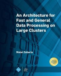 Book Cover for An Architecture for Fast and General Data Processing on Large Clusters by Matei Zaharia, Association for Computing Machinery