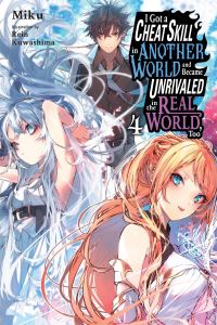 Book Cover for I Got a Cheat Skill in Another World and Became Unrivaled in the Real World, Too, Vol. 4 (Light Novel) by Miku