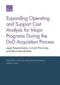 Book Cover for Expanding Operating and Support Cost Analysis for Major Programs During the DoD Acquisition Process by Michael Boito, Acquisition and Technology Policy Center, Rand Corporation