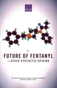 Book Cover for The Future of Fentanyl and Other Synthetic Opioids by Bryce Pardo, Jirka Taylor, Jonathan P Caulkins, Beau Kilmer, Peter Reuter, Bradley D Stein, Rand Corporation