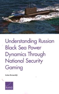 Book Cover for Understanding Russian Black Sea Power Dynamics Through National Security Gaming by Anika Binnendijk, International Security and Defense Policy Center, Rand Corporation, United States Department of Defense