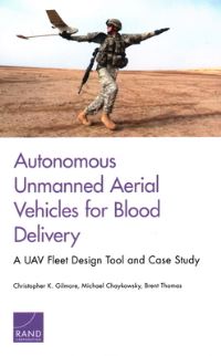 Book Cover for Autonomous Unmanned Aerial Vehicles for Blood Delivery by Christopher K Gilmore, Michael Chaykowsky, Brent Thomas, Acquisition and Technology Policy Center, Rand Corporation