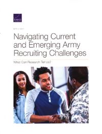 Book Cover for Navigating Current and Emerging Army Recruiting Challenges by Beth J Asch, Arroyo Center, Rand Corporation, United States Army