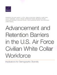 Book Cover for Advancement and Retention Barriers in the U.S. Air Force Civilian White Collar Workforce by Kirsten M Keller, Maria C Lytell, David Schulker, Kimberly Curry Hall, Louis T Mariano, John S Crown, Miriam Matthews, Brandon Crosby, Lisa SaumManning