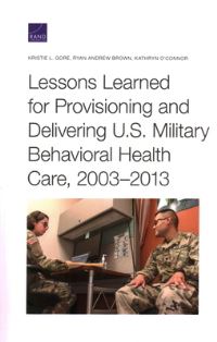 Book Cover for Lessons Learned for Provisioning and Delivering U.S. Military Behavioral Health Care, 2003-2013 by Kristie L Gore, Ryan Andrew Brown