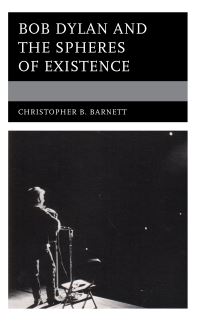 Book Cover for Bob Dylan and the Spheres of Existence by Christopher B Barnett