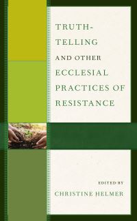 Book Cover for Truth-Telling and Other Ecclesial Practices of Resistance by Christine Helmer