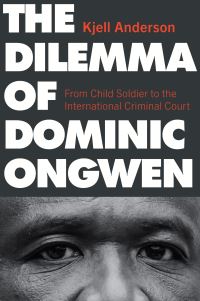 Book Cover for The Dilemma of Dominic Ongwen by Kjell Anderson