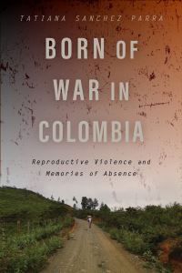 Book Cover for Born of War in Colombia by Tatiana Sanchez Parra