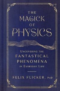 Book Cover for The Magick of Physics by Felix Flicker