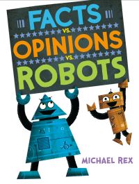 Book Cover for Facts Vs. Opinions Vs. Robots by Michael Rex