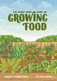 Book Cover for The Comic Book Guide to Growing Food by Joseph Tychonievich