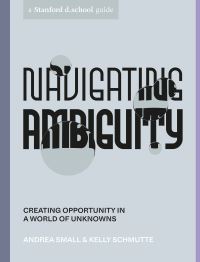 Book Cover for Navigating Ambiguity by Andrea Small, Kelly Schmutte, Hasso Plattner Institute of Design Stanford University
