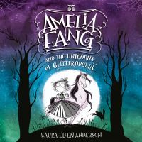 Book Cover for Amelia Fang and the Unicorns of Glitteropolis by Laura Ellen Anderson