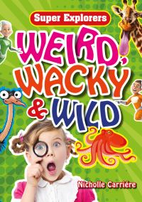 Book Cover for Weird, Wacky & Wild by Nicholle Carriere