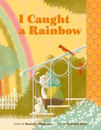 Book Cover for I Caught a Rainbow by Danielle Chaperon