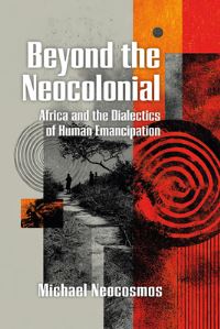 Book Cover for Beyond the Neocolonial: Africa and the Dialectics of Human Emancipation by Michael Neocosmos