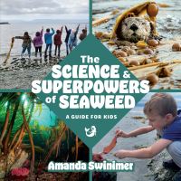 Book Cover for The Science and Superpowers of Seaweed by Amanda Swinimer
