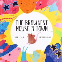 Book Cover for The Brownest Mouse in Town by Tarah L Gear