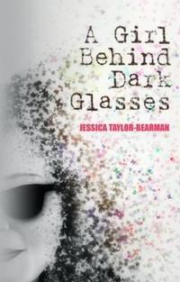 Book Cover for A Girl Behind Dark Glasses by Jessica TaylorBearman