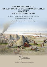 Book Cover for The Archaeology of Hinkley Point C Nuclear Power Station, Somerset Excavations in 2012-16. Volume 1 Rural Settlement and Farming from the Prehistoric to Modern Eras by Andrew Mudd, Jonathan Hart, Stephen Rippon