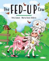 Book Cover for The Fed-Up Cow by Peta Lemon