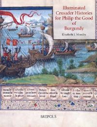 Book Cover for Illuminated Crusader Histories for Philip the Good of Burgundy by Elizabeth Moodey
