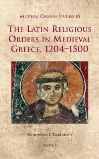 Book Cover for The Latin Religious Orders in Medieval Greece, 1204-1500 by Nickiphoros I Tsougarakis
