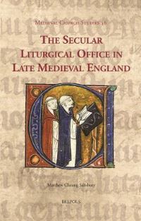 Book Cover for The Secular Liturgical Office in Late Medieval England by Matthew Cheung Salisbury