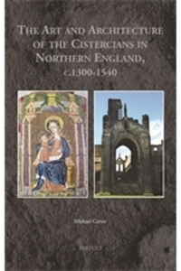 Book Cover for The Art and Architecture of the Cistercians in Northern England, C.1300-1540 by Michael Carter