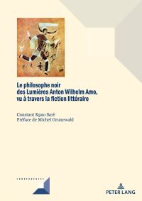 Book Cover for Le Philosophe Noir Des Lumières Anton Wilhelm Amo, Vu À Travers La Fiction Littéraire by Constant Kpao Sarè