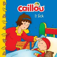 Book Cover for Caillou Is Sick by Roger Harvey, Eric Sévigny