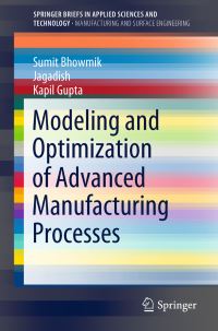 Book Cover for Modeling and Optimization of Advanced Manufacturing Processes. Manufacturing and Surface Engineering by Sumit Bhowmik, Jagadish, Kapil Gupta