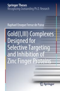 Book Cover for Gold(I,III) Complexes Designed for Selective Targeting and Inhibition of Zinc Finger Proteins by Raphael Enoque Ferraz de Paiva