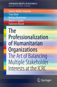 Book Cover for The Professionalization of Humanitarian Organizations SpringerBriefs in Organisational Studies by Günter MüllerStewens, Tami Dinh, Bettina Hartmann, Martin J Eppler, Fabienne Bünzli