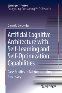 Book Cover for Artificial Cognitive Architecture With Self-Learning and Self-Optimization Capabilities by Gerardo Beruvides