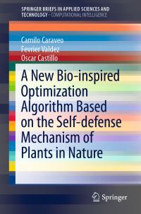Book Cover for A New Bio-Inspired Optimization Algorithm Based on the Self-Defense Mechanism of Plants in Nature. SpringerBriefs in Computational Intelligence by Camilo Caraveo, Fevrier Valdez, Oscar Castillo