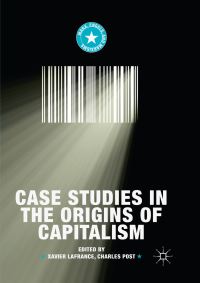 Book Cover for Case Studies in the Origins of Capitalism by Xavier Lafrance, Charles Post