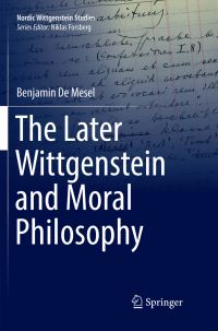 Book Cover for The Later Wittgenstein and Moral Philosophy by Benjamin De Mesel