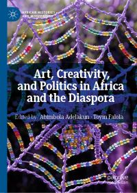 Book Cover for Art, Creativity, and Politics in Africa and the Diaspora by Abimbola Adelakun, Toyin Falola