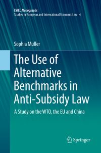 Book Cover for The Use of Alternative Benchmarks in Anti-Subsidy Law EYIEL Monographs - Studies in European and International Economic Law by Sophia Müller