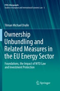 Book Cover for Ownership Unbundling and Related Measures in the EU Energy Sector EYIEL Monographs - Studies in European and International Economic Law by Tilman Michael Dralle
